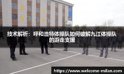 技术解析：呼和浩特体操队如何破解九江体操队的游走支援
